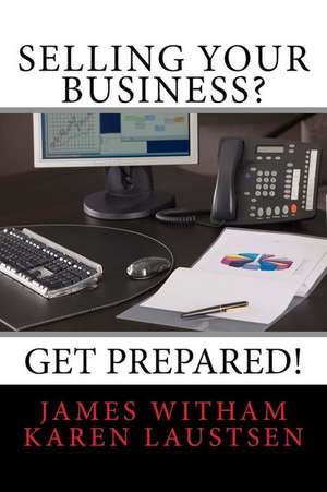 Selling Your Business? Get Prepared! (Second Edition) de Witham, James C.