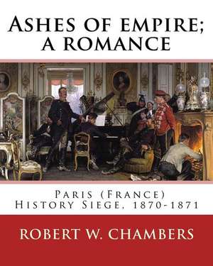 Ashes of Empire; A Romance. by de Robert W. Chambers