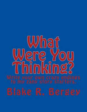 What Were You Thinking? de Bergey, Blake R.