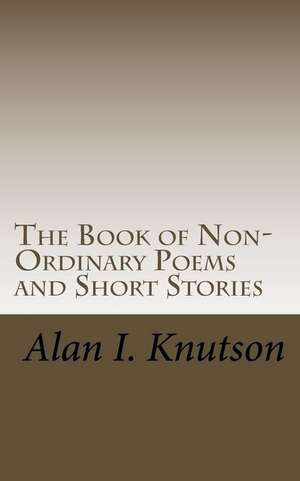 The Book of Non-Ordinary Poems and Short Stories de Knutson, Alan I.