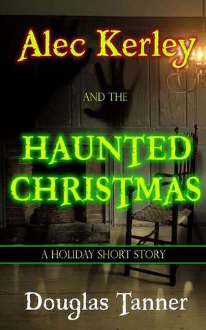 Alec Kerley and the Haunted Christmas de Douglas Tanner