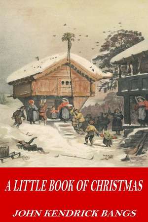 A Little Book of Christmas de John Kendrick Bangs