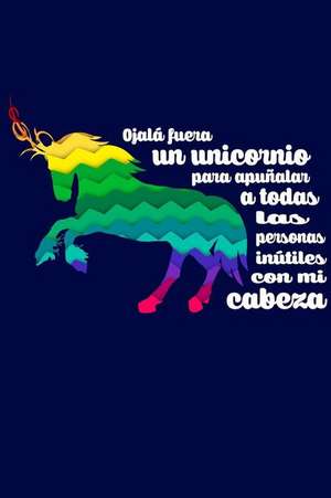 Ojala Fuera Un Unicornio Para Apunalar a Todas Las Personas Inutiles Mi Cabeza de Journals and More