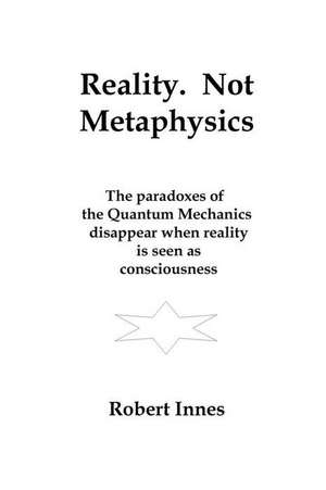 Reality. Not Metaphysics de Robert Innes