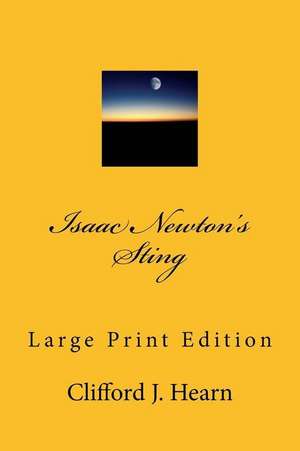 Isaac Newtons Sting in Large Print de Clifford J. Hearn