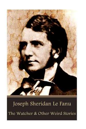 Joseph Sheridan Le Fanu - The Watcher & Other Weird Stories de Joseph Sheridan Le Fanu