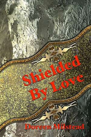 Shielded by Love de Doreen Milstead