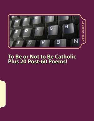 To Be or Not to Be Catholic Plus 20 Poems! de Dave Sweeney