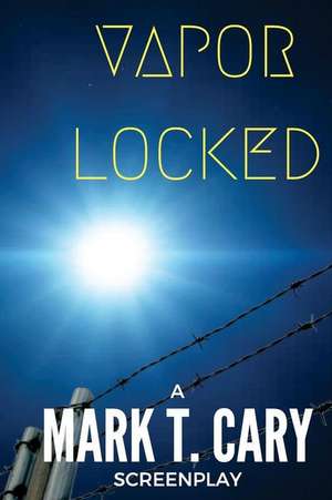 Vapor Locked de Mark T. Cary