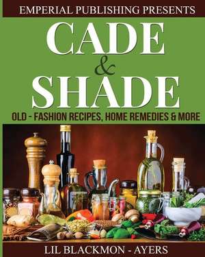 Cade & Shade Old Fashion Recipes, Home Remedies & More de Blackmon-Ayers, Lil