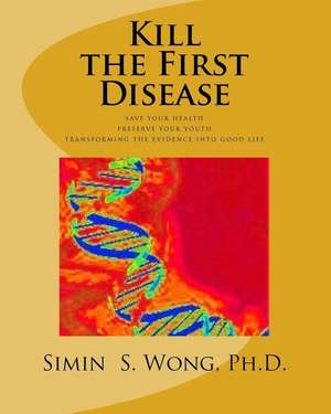 Kill the First Disease de Wong Ph. D., Dr Simin S.