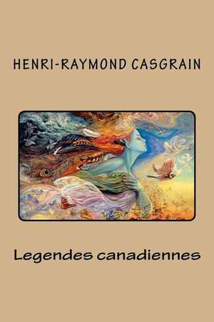 Legendes Canadiennes de Casgrain, M. Henri-Raymond