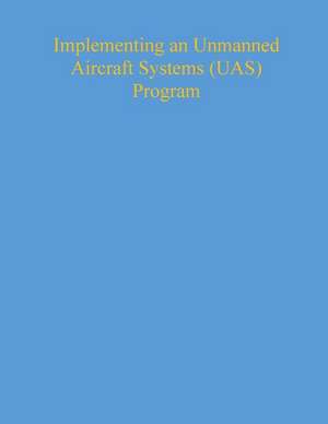 Implementing an Unmanned Aircraft Systems (Uas) Program de National Institute of Justice