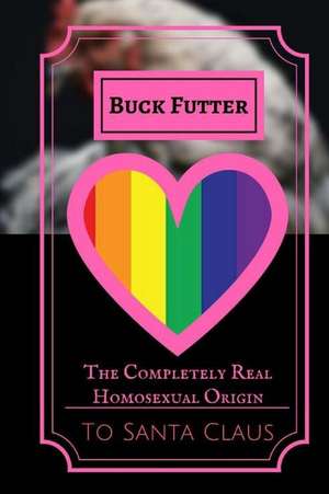 The Completely Real Homosexual Origin to Santa Claus de Futter, Buck