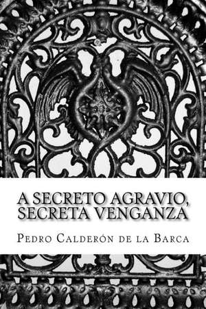 A Secreto Agravio, Secreta Venganza de Pedro Calderon De La Barca