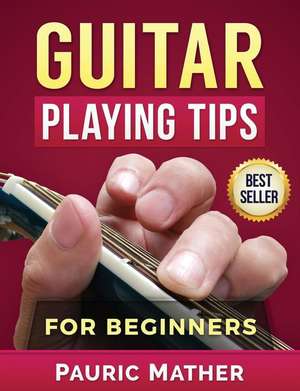 Guitar Playing Tips for Beginners de Pauric Mather