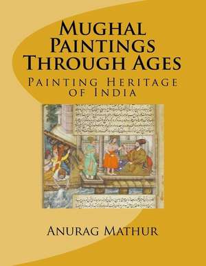 Mughal Paintings Through Ages de Anurag Mathur