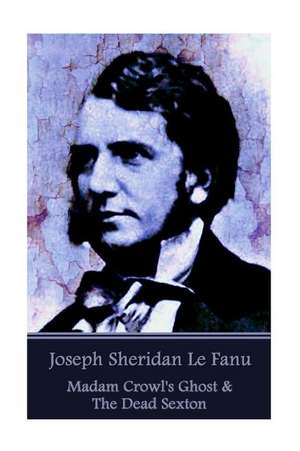 Joseph Sheridan Le Fanu - Madam Crowl's Ghost & the Dead Sexton de Joseph Sheridan Le Fanu