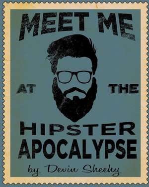 Meet Me at the Hipster Apocalypse de Sheehy, Devin J.