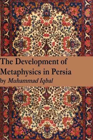 The Development of Metaphysics in Persia de Muhammad Iqbal