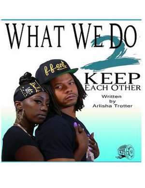 What We Do 2 Keep Each Other de Trotter, Mrs Arlisha