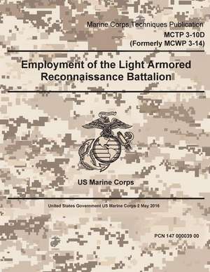 Marine Corps Techniques Publication McTp 3-10d (Formerly McWp 3-14) Employment of the Light Armored Reconnaissance Battalion 2 May 2016 de United States Governmen Us Marine Corps