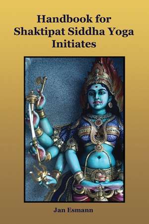 Handbook for Shaktipat Siddhayoga Initiates de Jan Esmann