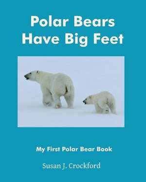 Polar Bears Have Big Feet de Susan J. Crockford