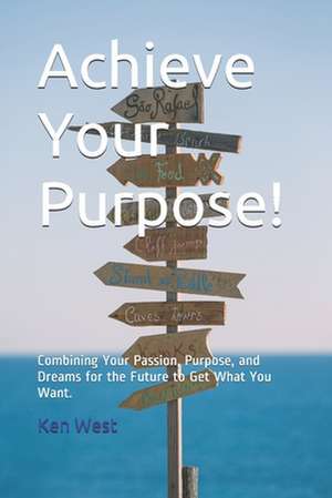 Achieve Your Purpose! de Ken West