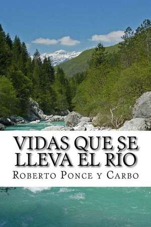 Vidas Que Se Lleva El Rio de Ponce y. Carbo, Sr. Roberto