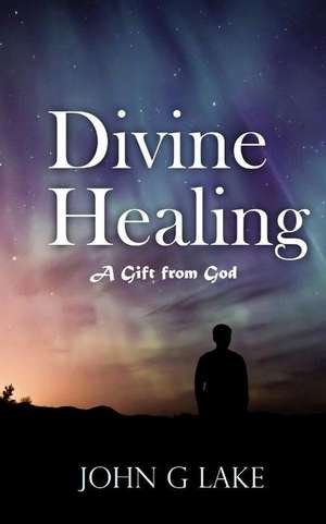 Divine Healing de John G. Lake