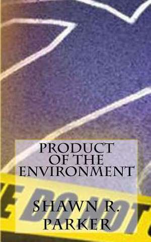 Product of the Environment de Parker, Shawn R.