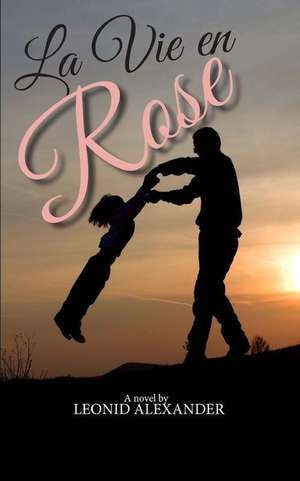 La Vie En Rose de Leonid Alexander