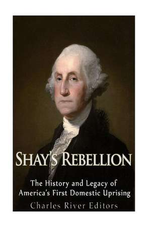 Shays' Rebellion de Charles River Editors