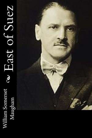 East of Suez de William Somerset Maugham