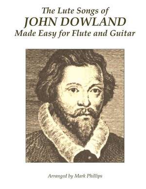 The Lute Songs of John Dowland Made Easy for Flute and Guitar de John Dowland