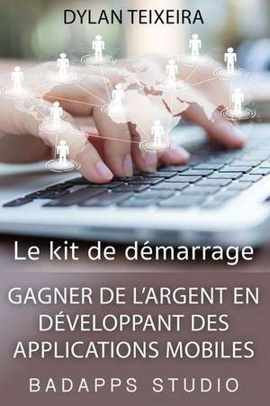 Gagner de L'Argent En Developpant Des Applications Mobiles de Dylan Teixeira