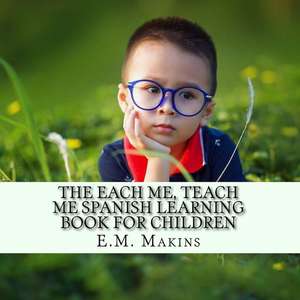 The Each Me, Teach Me Spanish Learning Book for Children de E. M. Makins