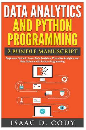 Data Analytics and Python Programming. Beginners Guide to Learn Data Analytics, Predictive Analytics and Data Science with Python Programming de Isaac D. Cody