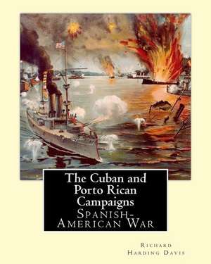 The Cuban & Porto Rican Campaigns. by de Richard Harding Davis