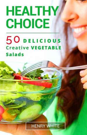 Healthy Choice.50 Vegetarian Delicious Vegetarian Salads de Henry White