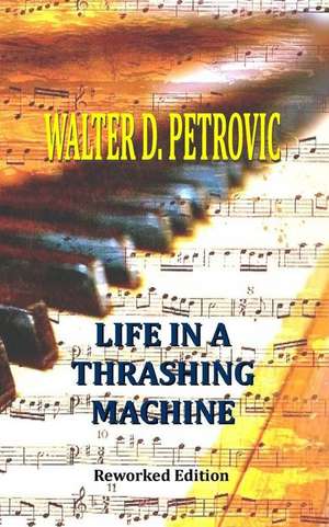 Life in a Thrashing Machine de Walter D. Petrovic