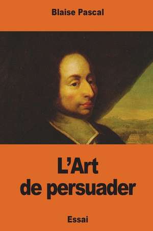 L'Art de Persuader de Blaise Pascal