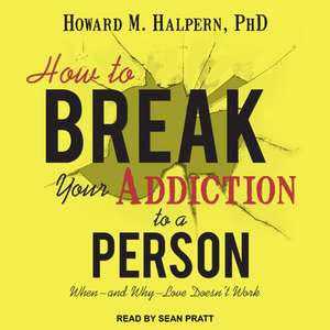 How to Break Your Addiction to a Person de Howard M. Halpern Phd