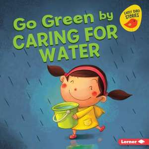 Go Green by Caring for Water de Lisa Bullard