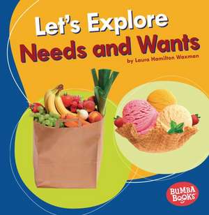 Let's Explore Needs and Wants de Laura Hamilton Waxman