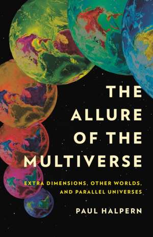 The Allure of the Multiverse de Paul Halpern