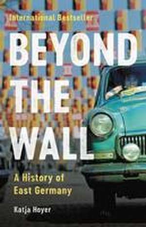 Beyond the Wall de Katja Hoyer