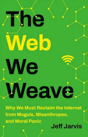 The Web We Weave de Jeff Jarvis