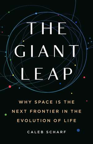 The Giant Leap: Why Space Is the Next Frontier in the Evolution of Life de Caleb Scharf